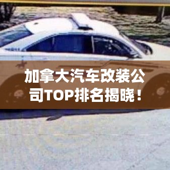 加拿大汽車改裝公司TOP排名揭曉！