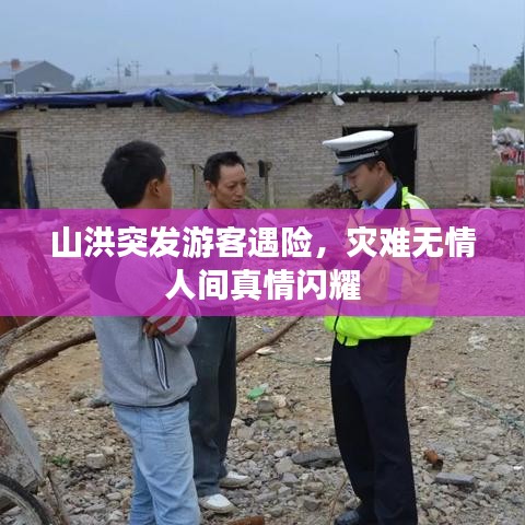 山洪突發(fā)游客遇險，災(zāi)難無情人間真情閃耀
