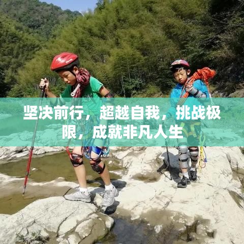 堅(jiān)決前行，超越自我，挑戰(zhàn)極限，成就非凡人生