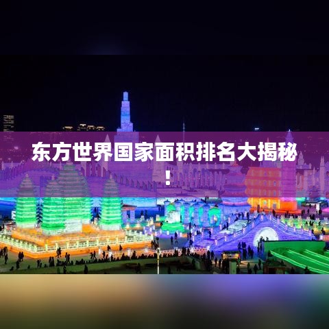 東方世界國家面積排名大揭秘！
