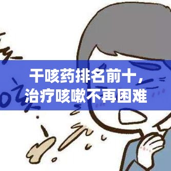 干咳藥排名前十，治療咳嗽不再困難！