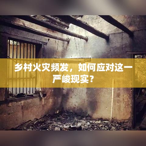 鄉(xiāng)村火災(zāi)頻發(fā)，如何應(yīng)對(duì)這一嚴(yán)峻現(xiàn)實(shí)？