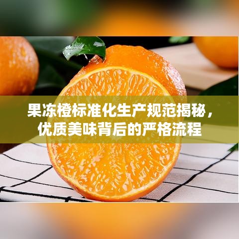 果凍橙標準化生產(chǎn)規(guī)范揭秘，優(yōu)質(zhì)美味背后的嚴格流程
