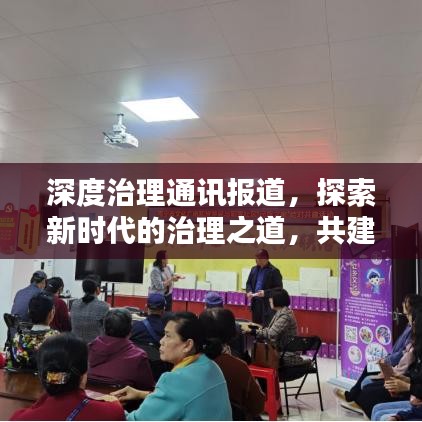 深度治理通訊報道，探索新時代的治理之道，共建和諧社會新篇章