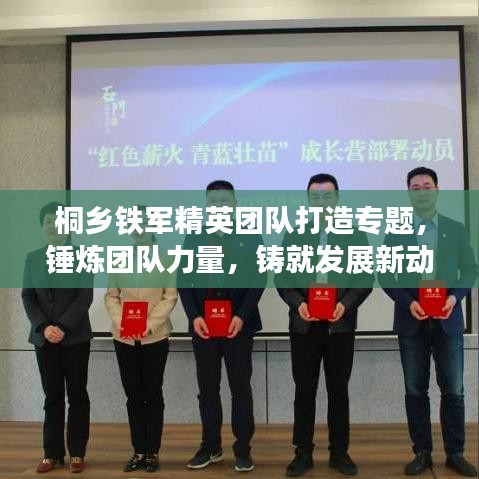桐鄉(xiāng)鐵軍精英團隊打造專題，錘煉團隊力量，鑄就發(fā)展新動力