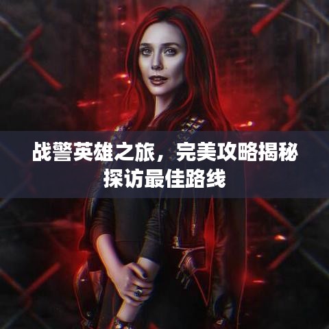 戰(zhàn)警英雄之旅，完美攻略揭秘探訪最佳路線