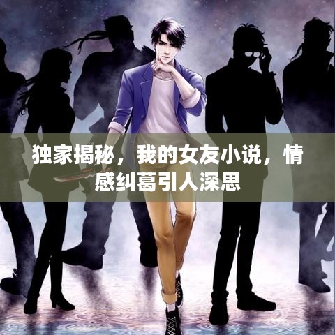 獨家揭秘，我的女友小說，情感糾葛引人深思