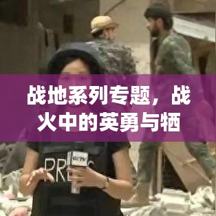 戰(zhàn)地系列專題，戰(zhàn)火中的英勇與犧牲——英雄之魂的見證