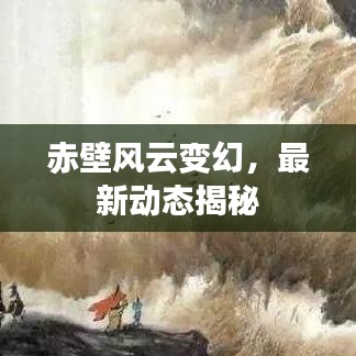 赤壁風云變幻，最新動態(tài)揭秘