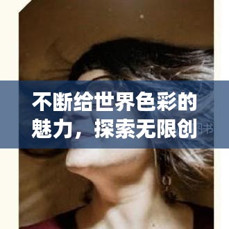 不斷給世界色彩的魅力，探索無限創(chuàng)意的奇幻之旅