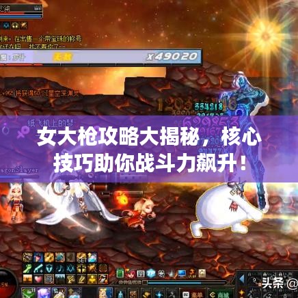 女大槍攻略大揭秘，核心技巧助你戰(zhàn)斗力飆升！