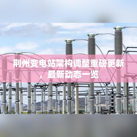 荊州變電站架構調(diào)整重磅更新，最新動態(tài)一覽
