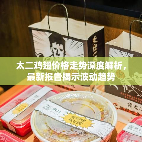 太二雞翅價格走勢深度解析，最新報告揭示波動趨勢