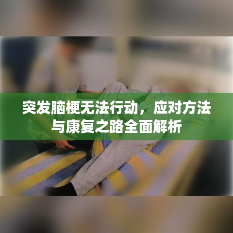 突發(fā)腦梗無法行動(dòng)，應(yīng)對(duì)方法與康復(fù)之路全面解析