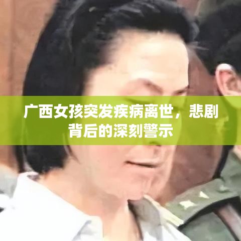 廣西女孩突發(fā)疾病離世，悲劇背后的深刻警示