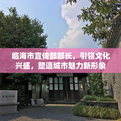 臨海市宣傳部部長，引領(lǐng)文化興盛，塑造城市魅力新形象