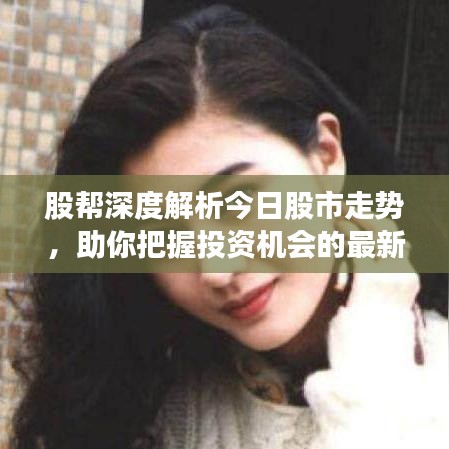 股幫深度解析今日股市走勢(shì)，助你把握投資機(jī)會(huì)的最新視頻