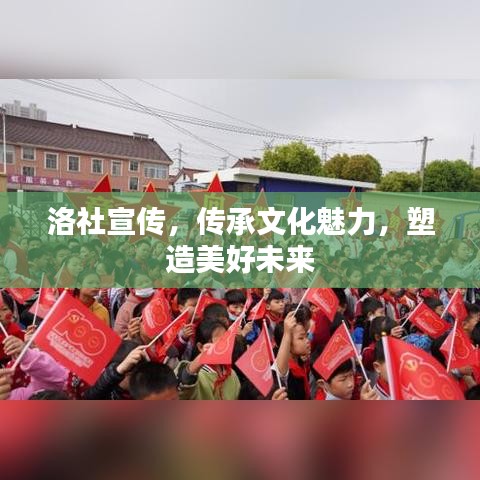 洛社宣傳，傳承文化魅力，塑造美好未來