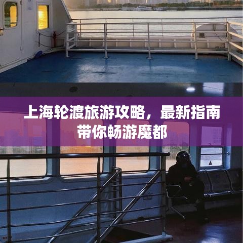 上海輪渡旅游攻略，最新指南帶你暢游魔都