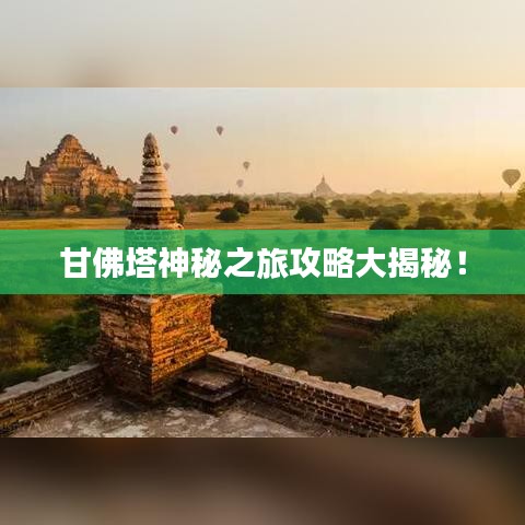 甘佛塔神秘之旅攻略大揭秘！