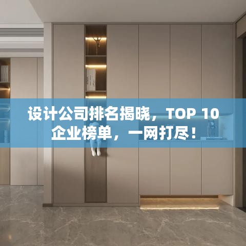 設(shè)計公司排名揭曉，TOP 10企業(yè)榜單，一網(wǎng)打盡！
