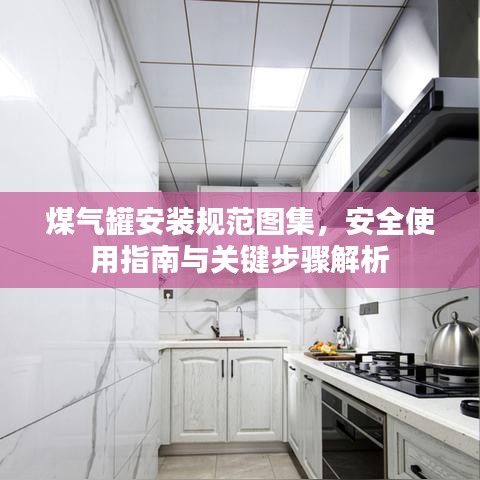 煤氣罐安裝規(guī)范圖集，安全使用指南與關(guān)鍵步驟解析