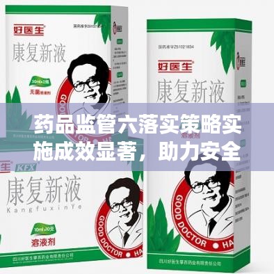 藥品監(jiān)管六落實策略實施成效顯著，助力安全用藥新篇章