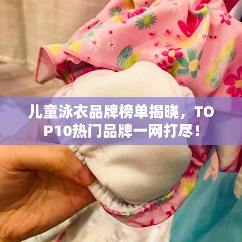 兒童泳衣品牌榜單揭曉，TOP10熱門品牌一網(wǎng)打盡！