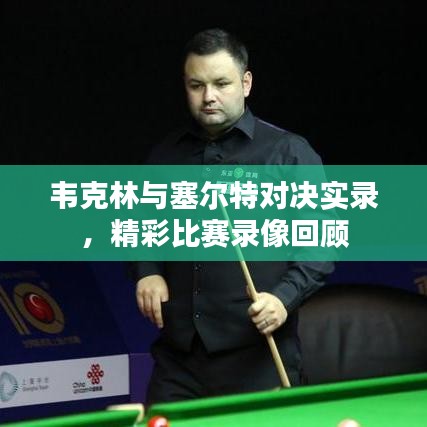 韋克林與塞爾特對決實錄，精彩比賽錄像回顧