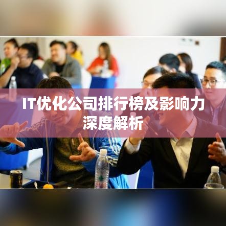 IT優(yōu)化公司排行榜及影響力深度解析