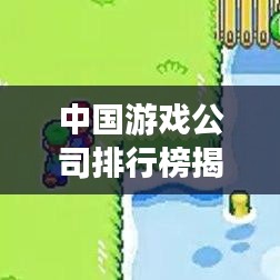 中國游戲公司排行榜揭曉，TOP企業(yè)一覽