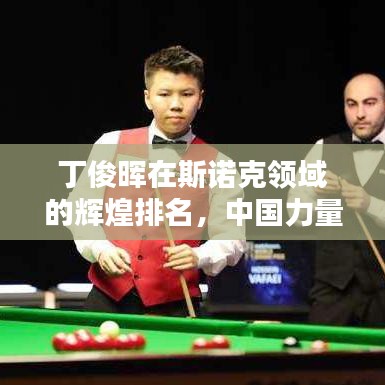 丁俊暉在斯諾克領(lǐng)域的輝煌排名，中國力量的驕傲！