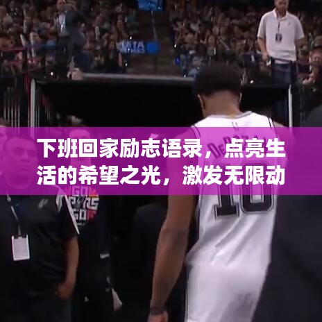 下班回家勵(lì)志語錄，點(diǎn)亮生活的希望之光，激發(fā)無限動(dòng)力！