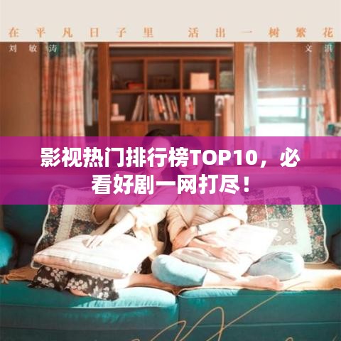 影視熱門排行榜TOP10，必看好劇一網(wǎng)打盡！