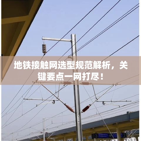地鐵接觸網(wǎng)選型規(guī)范解析，關(guān)鍵要點一網(wǎng)打盡！