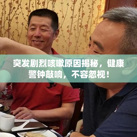 突發(fā)劇烈咳嗽原因揭秘，健康警鐘敲響，不容忽視！
