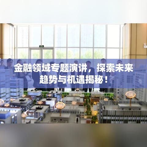 金融領域專題演講，探索未來趨勢與機遇揭秘！