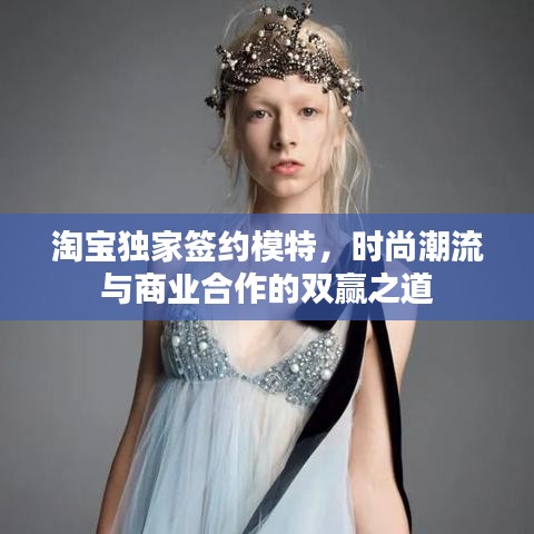 淘寶獨(dú)家簽約模特，時尚潮流與商業(yè)合作的雙贏之道