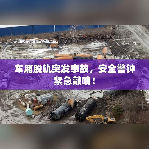 車廂脫軌突發(fā)事故，安全警鐘緊急敲響！