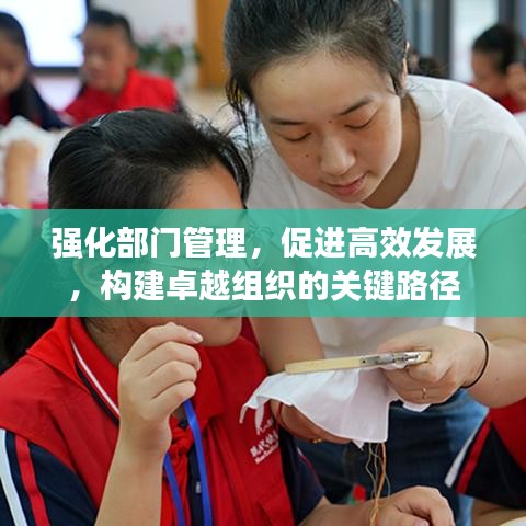 強(qiáng)化部門管理，促進(jìn)高效發(fā)展，構(gòu)建卓越組織的關(guān)鍵路徑