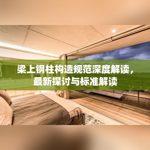 梁上鋼柱構(gòu)造規(guī)范深度解讀，最新探討與標(biāo)準(zhǔn)解讀