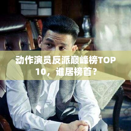 動作演員反派巔峰榜TOP10，誰居榜首？