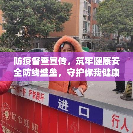 防疫督查宣傳，筑牢健康安全防線壁壘，守護(hù)你我健康！