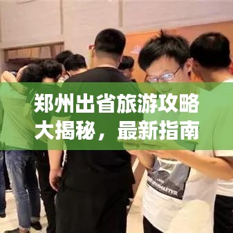 鄭州出省旅游攻略大揭秘，最新指南助你暢游無(wú)阻