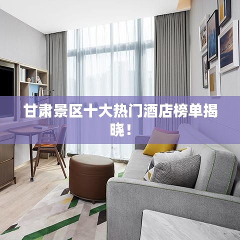 甘肅景區(qū)十大熱門酒店榜單揭曉！