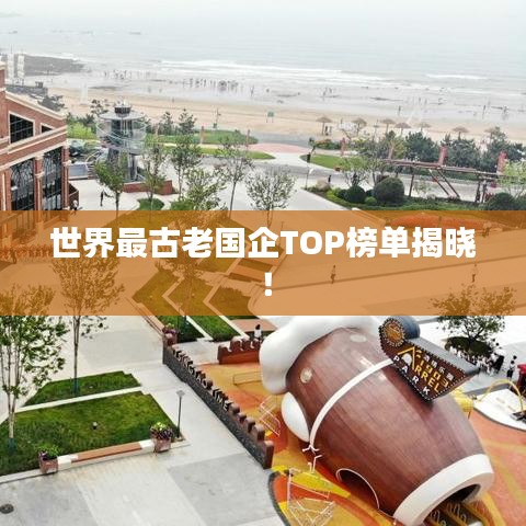 世界最古老國企TOP榜單揭曉！