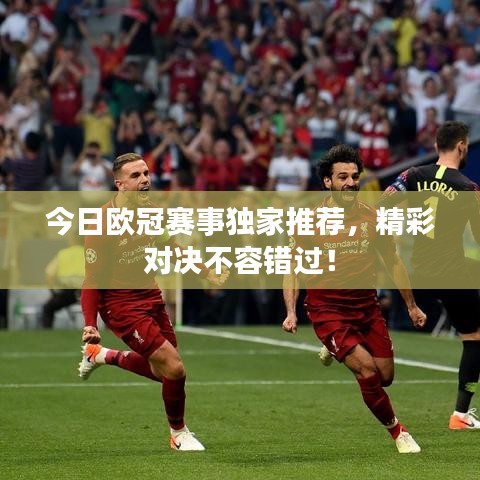 今日歐冠賽事獨家推薦，精彩對決不容錯過！