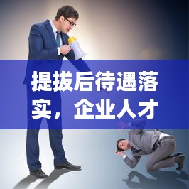 提拔后待遇落實(shí)，企業(yè)人才激勵(lì)核心環(huán)節(jié)揭秘