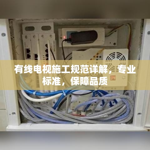 有線電視施工規(guī)范詳解，專業(yè)標(biāo)準(zhǔn)，保障品質(zhì)