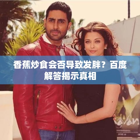 香蕉炒食會否導致發(fā)胖？百度解答揭示真相